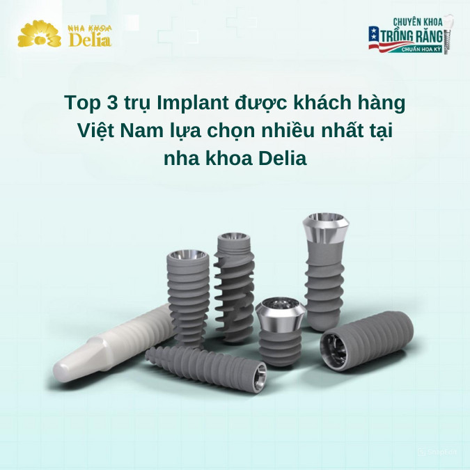 Top 3 trụ Implant được khách hàng Việt Nam lựa chọn nhiều nhất tại nha khoa Delia