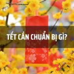 Danh sách những thứ cần chuẩn bị trước Tết Âm lịch đầy đủ A - Z